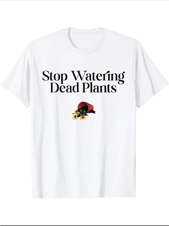 Tops - Stop Watering Dead Plants White Graphic T‑Shirt